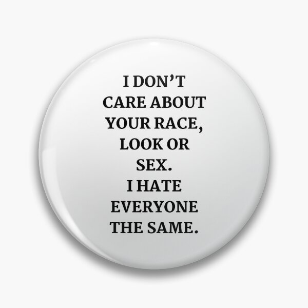 Item preview, I don’t care about your race, look or sex. I hate everyone the same. designed and sold by Nakumis-shop.