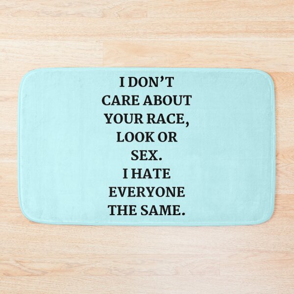 Item preview, I don’t care about your race, look or sex. I hate everyone the same. designed and sold by Nakumis-shop.