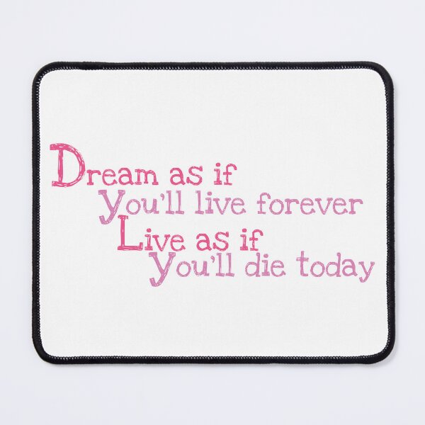 Item preview, Dream as if you’ll live forever, live as if you’ll die today. designed and sold by Crafty-Hawk.