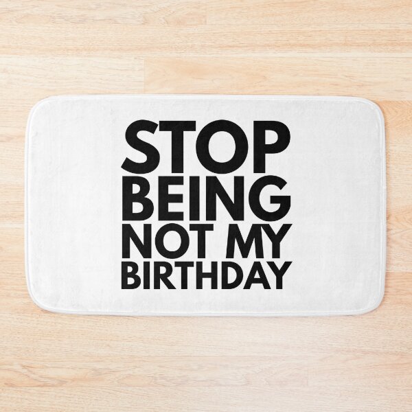 Item preview, Stop Being Not My Birthday designed and sold by texteestore.