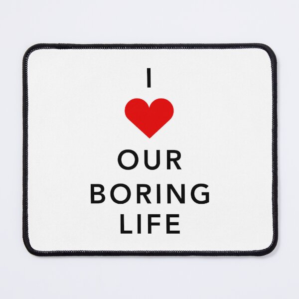 Item preview, I Love Our Boring Life designed and sold by bubbliciousart.