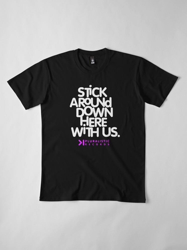 Thumbnail 4 of 6, Premium T-Shirt, STICK AROUND DOWN HERE WITH US designed and sold by PLRecords.