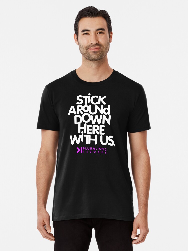 Thumbnail 1 of 6, Premium T-Shirt, STICK AROUND DOWN HERE WITH US designed and sold by PLRecords.