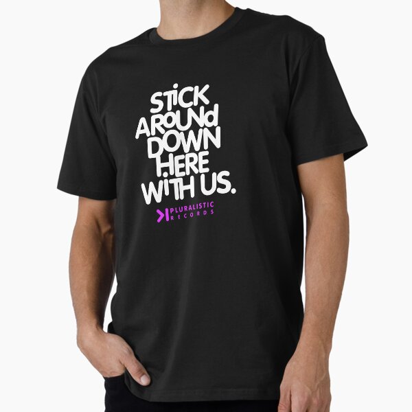 STICK AROUND DOWN HERE WITH US Premium T-Shirt