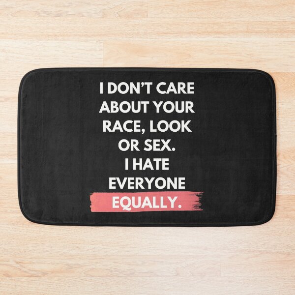 Item preview, I don’t care about your race, look or sex. I hate everyone equally. designed and sold by Nakumis-shop.