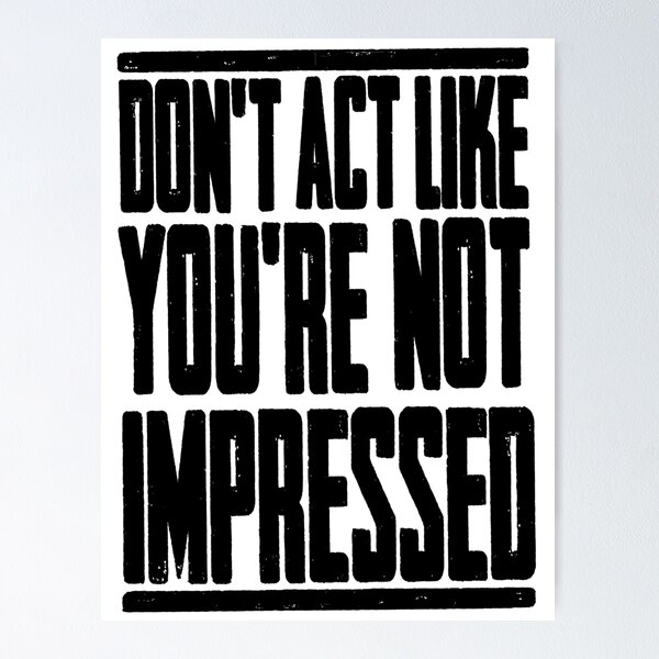 Item preview, DON'T ACT LIKE YOU'RE NOT IMPRESSED designed and sold by LAZY  J.