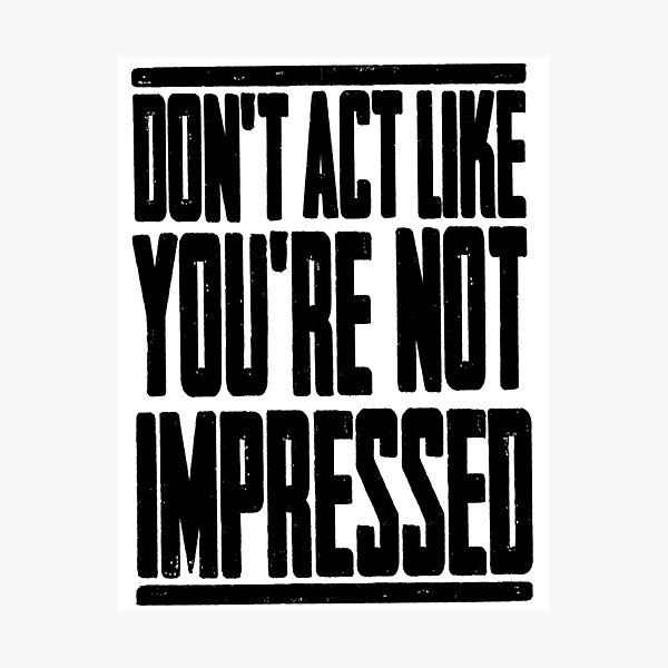 Item preview, DON'T ACT LIKE YOU'RE NOT IMPRESSED designed and sold by LAZY  J.