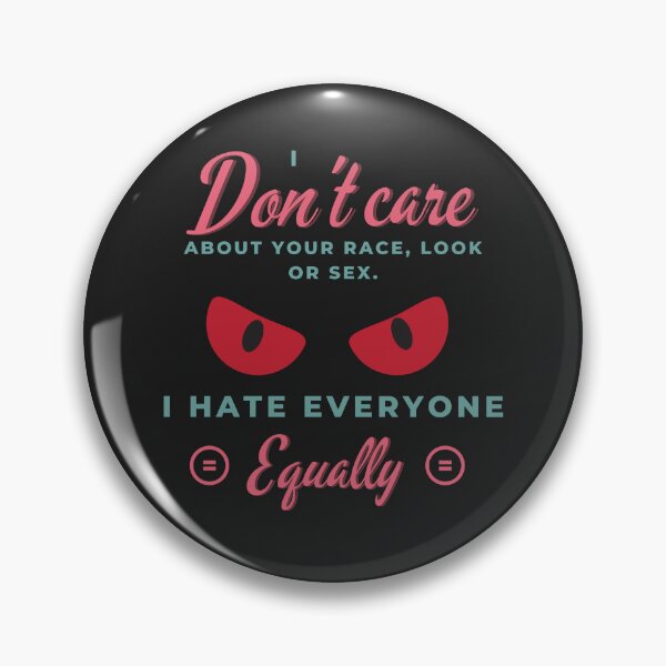Item preview, I don’t care about your race, look or sex. I hate everyone equally. designed and sold by Nakumis-shop.