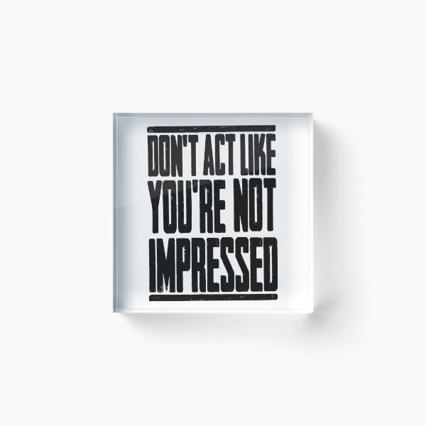 Item preview, DON'T ACT LIKE YOU'RE NOT IMPRESSED designed and sold by LAZY  J.