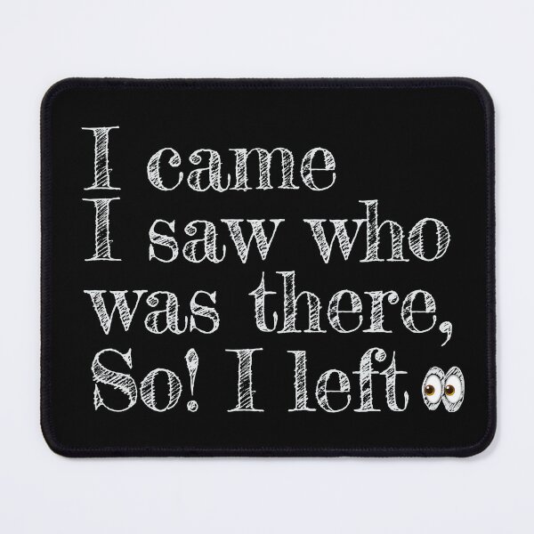 Item preview, I came I saw who was there so I left designed and sold by Giovanni-c.