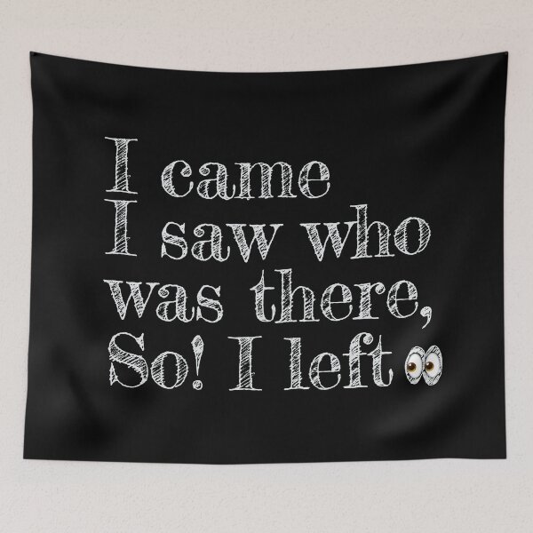Item preview, I came I saw who was there so I left designed and sold by Giovanni-c.