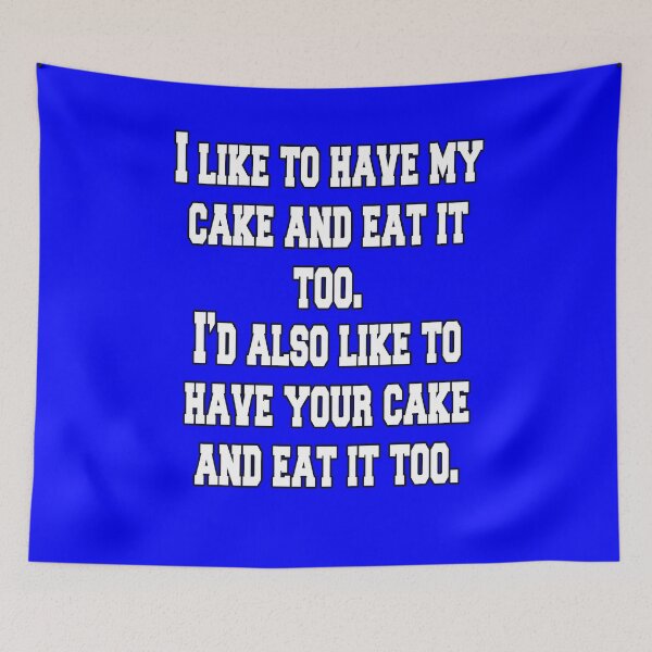 Item preview, Funny Sarcastic Humor I Like To Have My Cake And Eat It Too designed and sold by fantasticdesign.