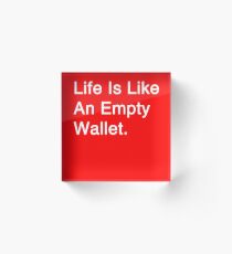 Life Is Like An Empty Wallet Acrylic Block