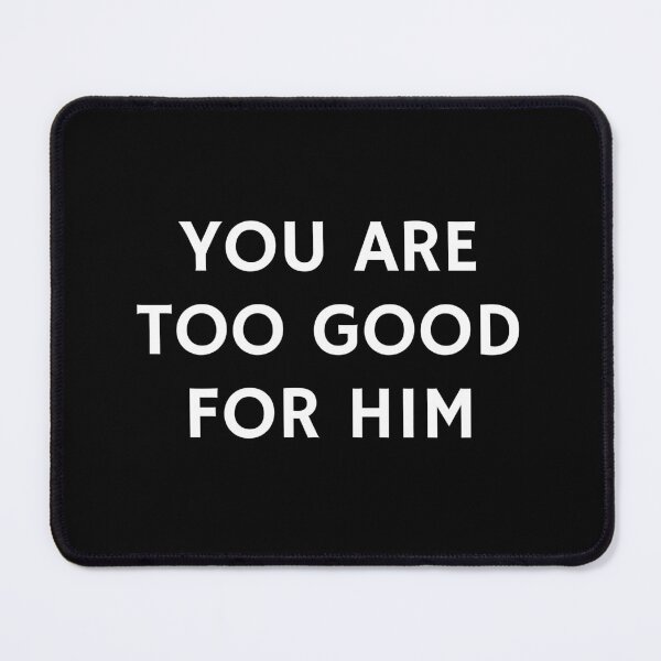 Item preview, Womens Day - You are too good for him designed and sold by Inspirationmotivation.