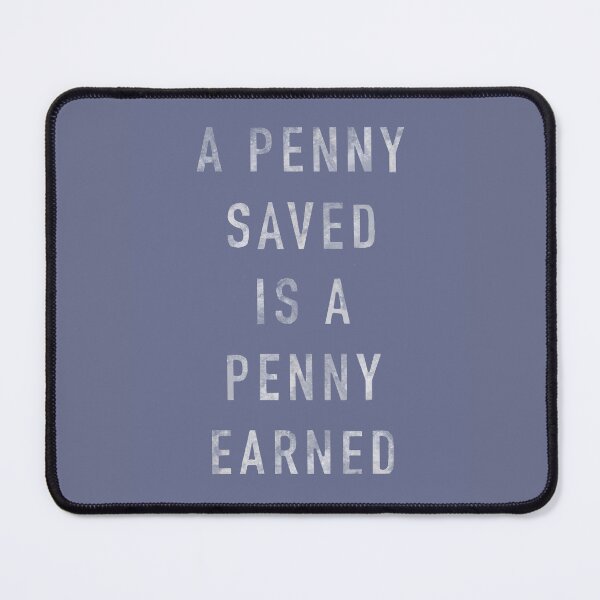 Item preview, A Penny Saved is a Penny Earned designed and sold by SwayzeStudio.