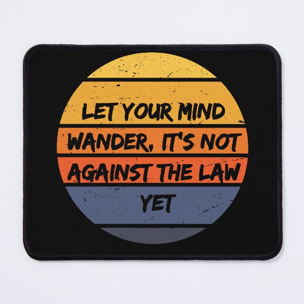 Item preview, Let Your Mind Wander, It's Not Against The Law Yet designed and sold by GrumpyFella.