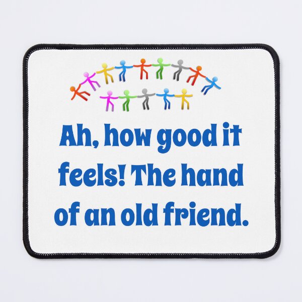 Item preview, Ah How Good It Feels - Friendship Quote designed and sold by CrankyOldDude.
