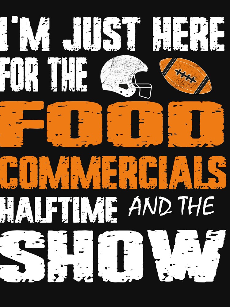 I'm Just Here for the Food Commercials and Halftime Show T-Shirt