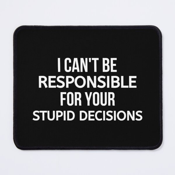 Item preview, I Can't Be Responsible For Your Stupid Decisions designed and sold by BigMovesHustler.