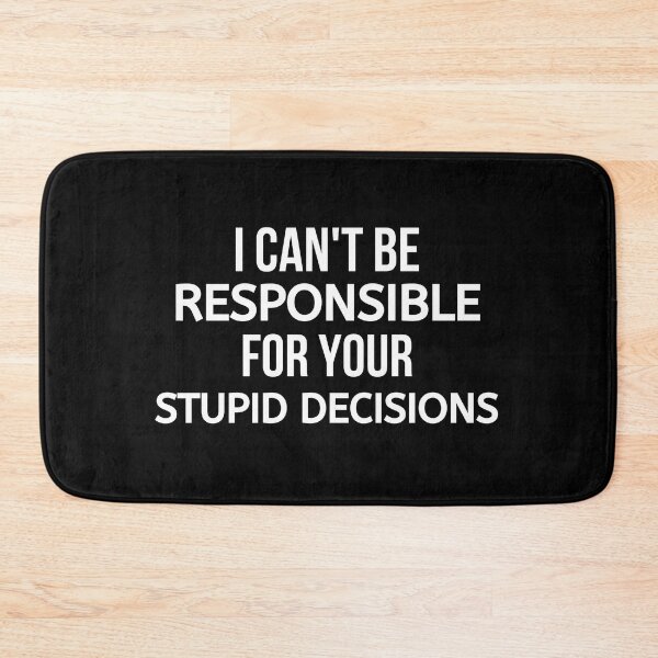 Item preview, I Can't Be Responsible For Your Stupid Decisions designed and sold by BigMovesHustler.