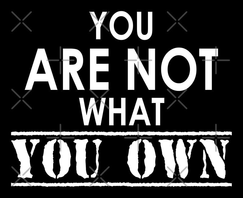 "You Are Not What You Own" by esskay | Redbubble