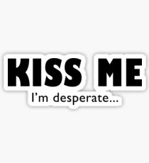 Kiss Me I'm Desperate | Funny Romantic Message Sticker