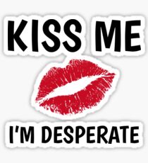 Kiss Me I'm Desperate | Funny Romantic Message Sticker