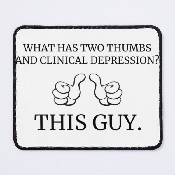 Item preview, what has two thumbs and clinical depression?  designed and sold by KuntzRus.
