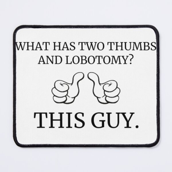 Item preview, what has two thumbs and lobotomy?  designed and sold by KuntzRus.