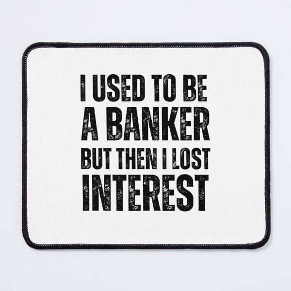 Item preview, I used to be a banker but then I lost interest - Finance Puns designed and sold by Vaishnavi Deo.