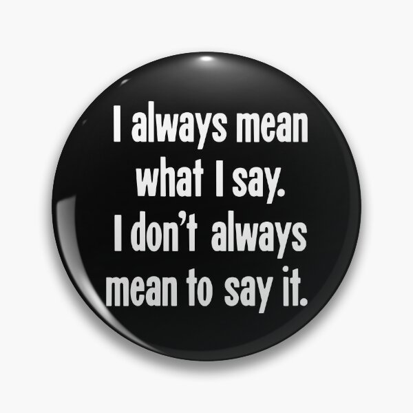 Item preview, I Always Mean What I Say. I Don't Always Mean To Say It. designed and sold by Good-Looking Corpse.