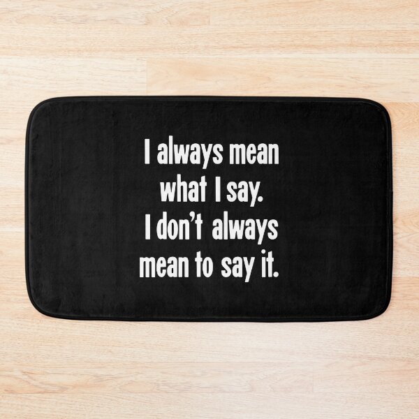 Item preview, I Always Mean What I Say. I Don't Always Mean To Say It. designed and sold by Good-Looking Corpse.