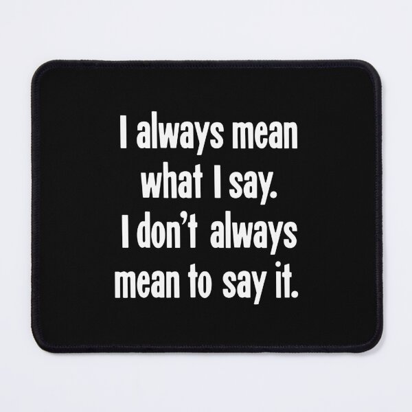 Item preview, I Always Mean What I Say. I Don't Always Mean To Say It. designed and sold by Good-Looking Corpse.