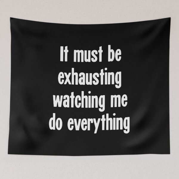Item preview, It Must Be Exhausting Watching Me Do Everything designed and sold by Good-Looking Corpse.