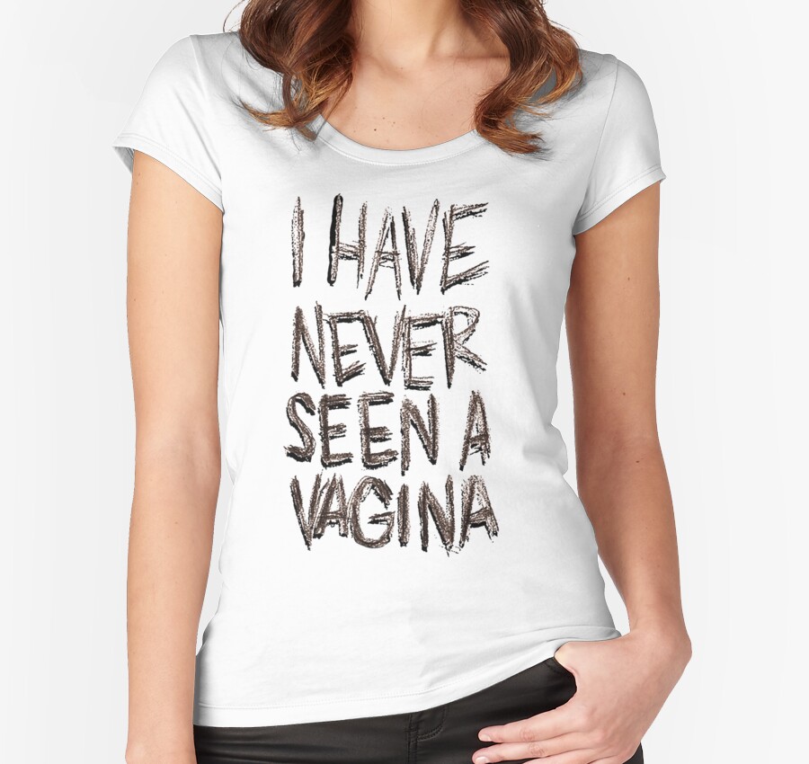 I HAVE NEVER SEEN A VAGINA Women S Fitted Scoop T Shirts By Yuengling Redbubble