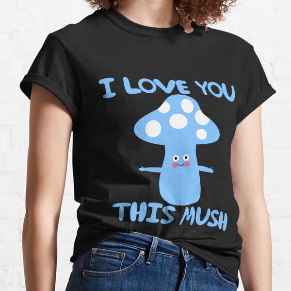I Love You This Mush Classic T-Shirt