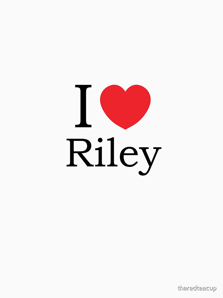 I Love Riley With Simple Love Heart T Shirt By Theredteacup Redbubble 1825