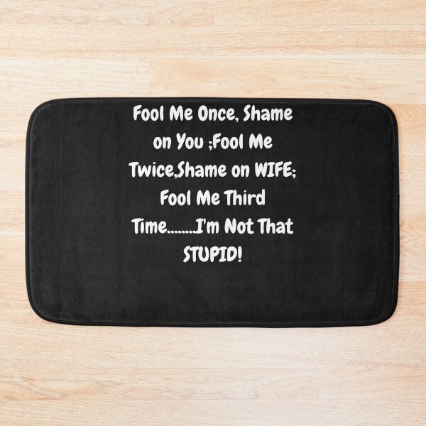 Item preview, Fool Me Once, Shame on You;Fool nMe Twice ,Shame on WIFE;-Funny Street Smart quotation, just plain funny  designed and sold by IORODAN.