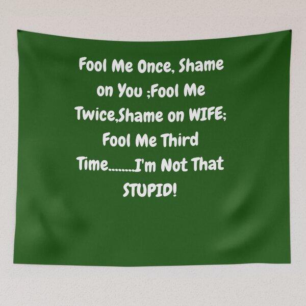 Item preview, Fool Me Once, Shame on You;Fool nMe Twice ,Shame on WIFE;-Funny Street Smart quotation, just plain funny  designed and sold by IORODAN.