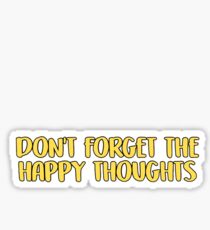 DONT FORGET THE HAPPY THOUGHTS Sticker