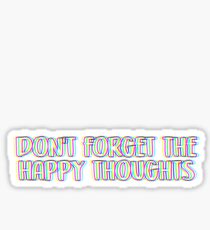 DONT FORGET THE HAPPY THOUGHTS Sticker
