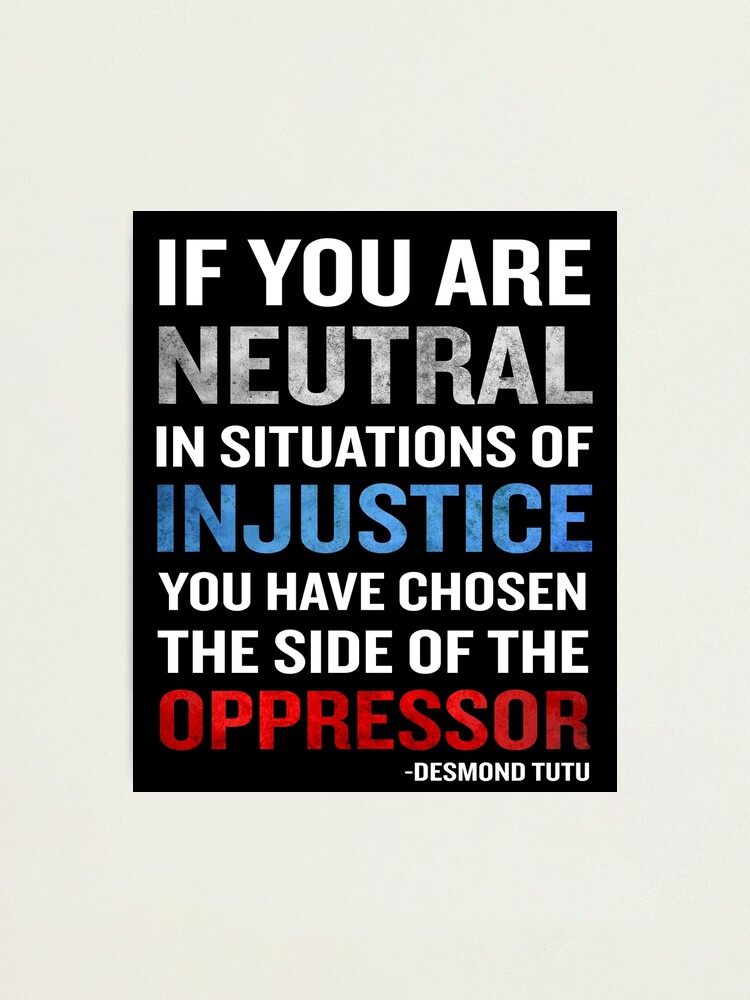 Desmond Tutu Quote Neutral Situations For Injustice Photographic Print By Japaneseinkart Redbubble