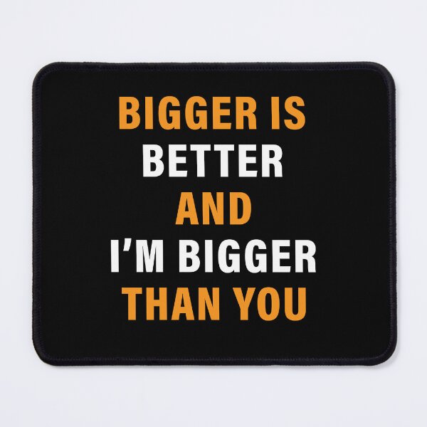 Item preview, Bigger Is Better And Im Bigger Than You designed and sold by Bright-Store.