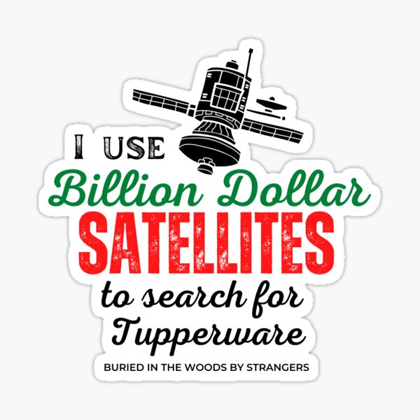 Item preview,  I Use Billion Dollar Satellites to Search for Tupperware - Geocache Design designed and sold by INFIDEL.
