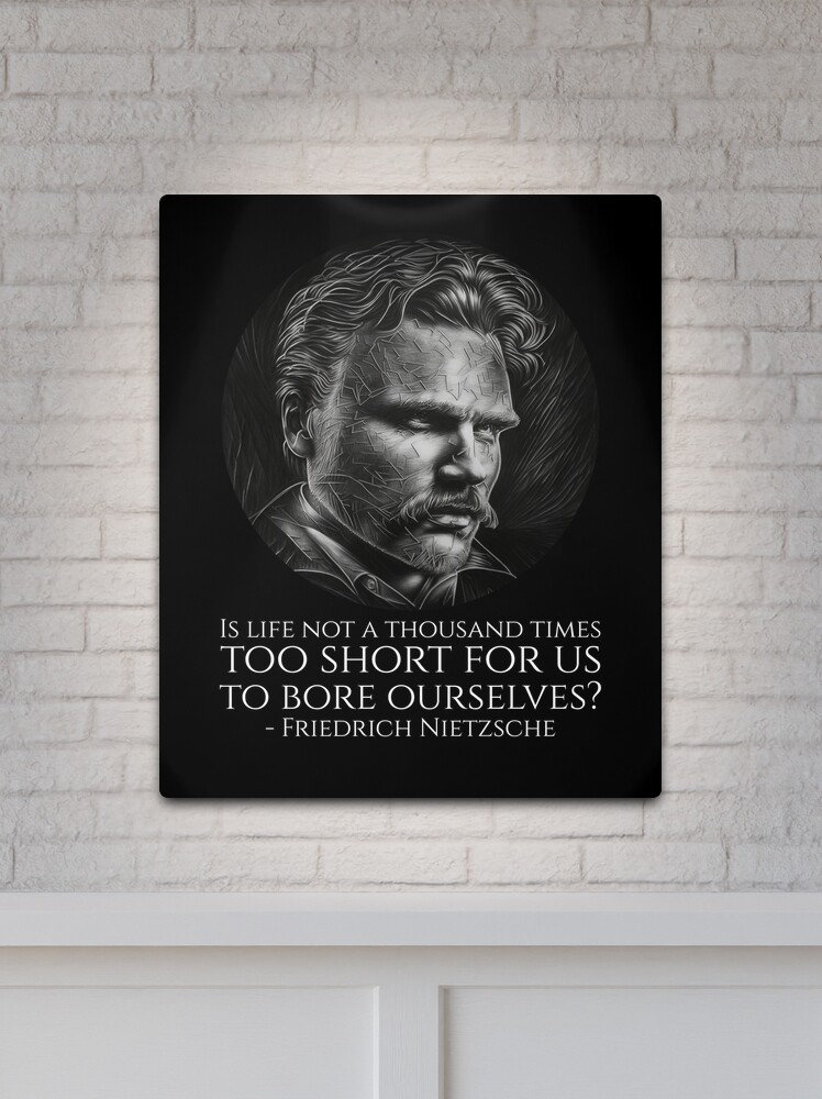 Friedrich Nietzsche Quote - Is life not a thousand times too short for us  to bore ourselves? - Philosophy Art Print for Sale by Styrman