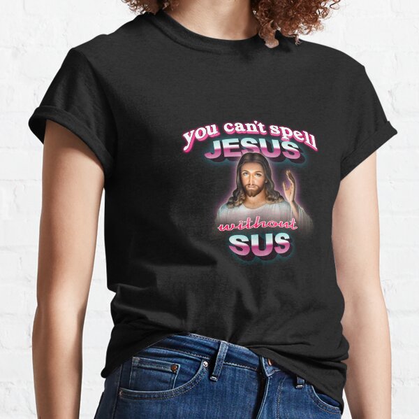You can't spell Jesus without sus Classic T-Shirt