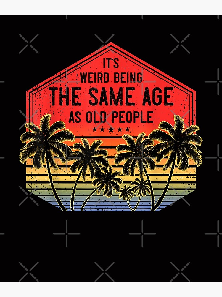 Discover It's Weird Being The Same Age As Old People Premium Matte Vertical Poster