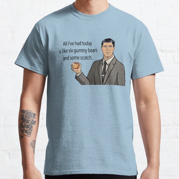 All I've had today is like six gummy bears and some scotch Classic T-Shirt