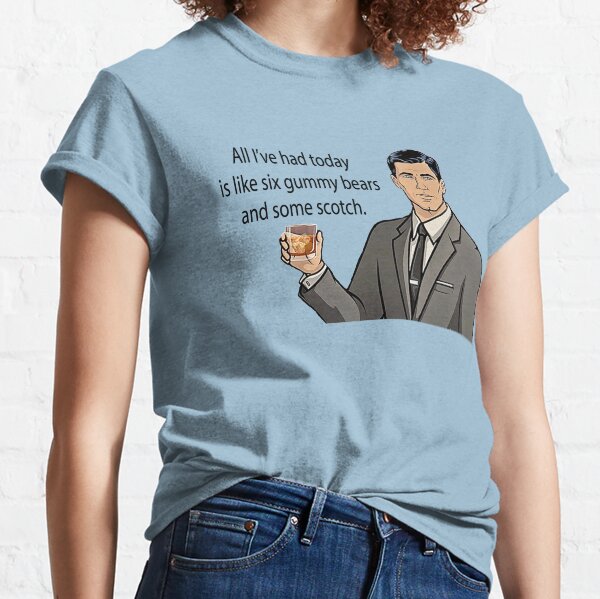 All I've had today is like six gummy bears and some scotch Classic T-Shirt