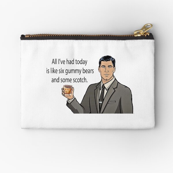 All I've had today is like six gummy bears and some scotch Zipper Pouch